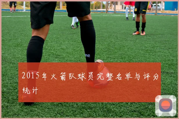 2015年火箭队球员完整名单与评分统计