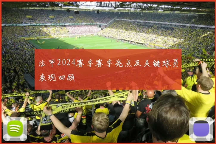 法甲2024赛季赛季亮点及关键球员表现回顾